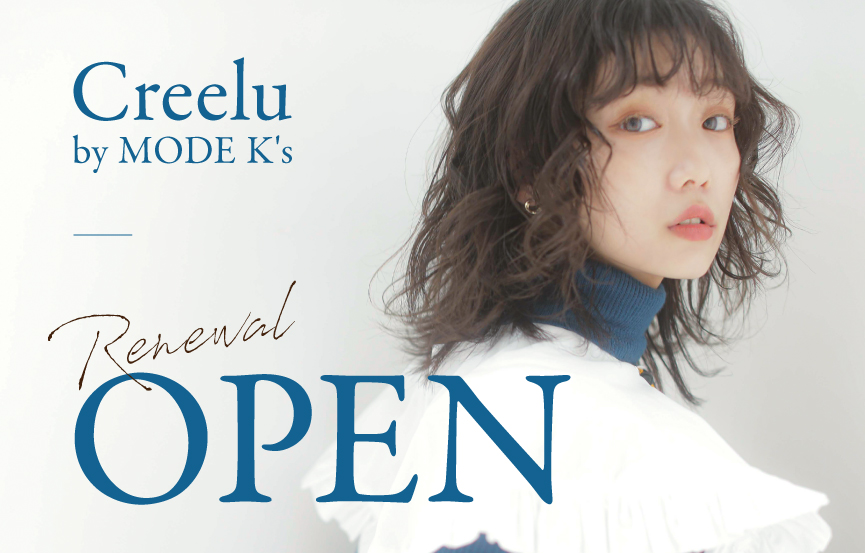 【11/5 RENEWAL OPEN】Creelu by MODE K’s（クレル バイ モードケイズ）移転リニューアルOPEN♪